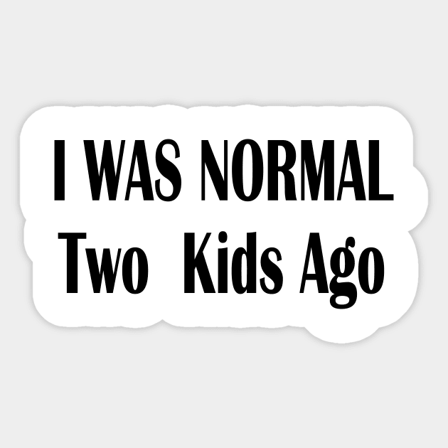 I Was Normal Two Kids Ago Sticker by merysam